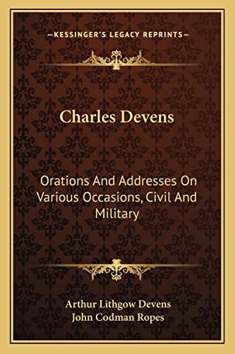 Charles Devens: Orations And Addresses On Various Occasions, Civil And Military