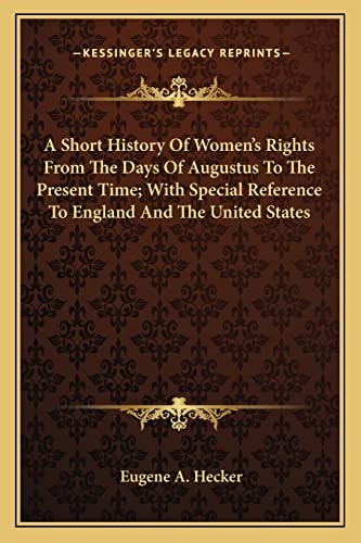 A Short History Of Women's Rights From The Days Of Augustus To The Present Time; With Special Reference To England And The United States