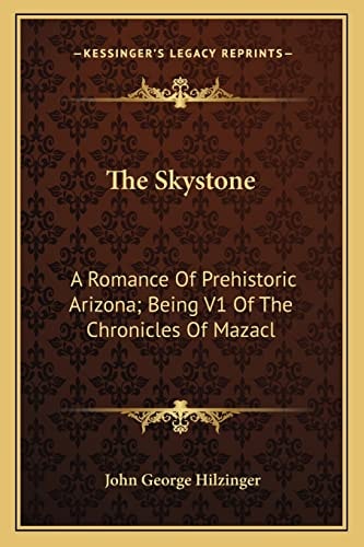 The Skystone: A Romance Of Prehistoric Arizona; Being V1 Of The Chronicles Of Mazacl