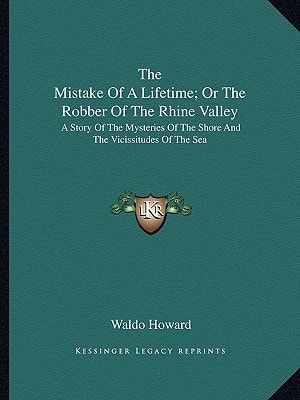 The Mistake Of A Lifetime; Or The Robber Of The Rhine Valley: A Story Of The Mysteries Of The Shore And The Vicissitudes Of The Sea