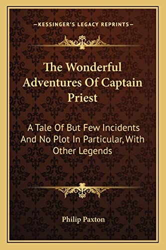 The Wonderful Adventures Of Captain Priest: A Tale Of But Few Incidents And No Plot In Particular, With Other Legends
