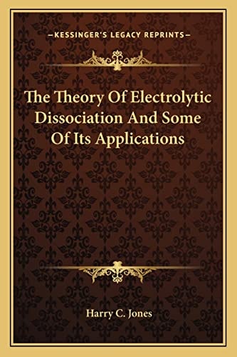 The Theory Of Electrolytic Dissociation And Some Of Its Applications