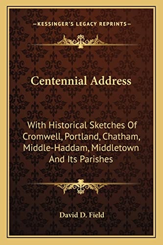 Centennial Address: With Historical Sketches Of Cromwell, Portland, Chatham, Middle-Haddam, Middletown And Its Parishes
