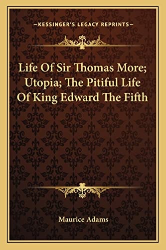 Life Of Sir Thomas More; Utopia; The Pitiful Life Of King Edward The Fifth