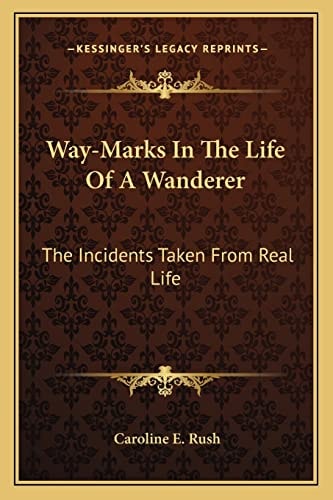 Way-Marks In The Life Of A Wanderer: The Incidents Taken From Real Life