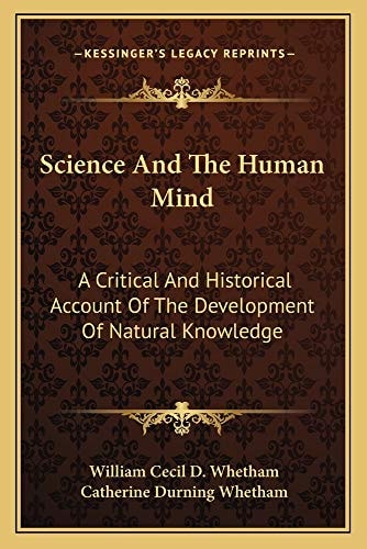 Science And The Human Mind: A Critical And Historical Account Of The Development Of Natural Knowledge