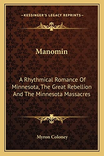 Manomin: A Rhythmical Romance Of Minnesota, The Great Rebellion And The Minnesota Massacres