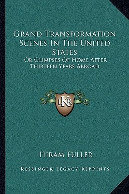 Grand Transformation Scenes In The United States: Or Glimpses Of Home After Thirteen Years Abroad