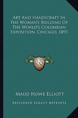 Art And Handicraft In The Woman's Building Of The World's Columbian Exposition, Chicago, 1893