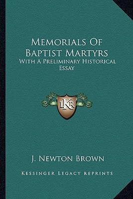 Memorials Of Baptist Martyrs: With A Preliminary Historical Essay