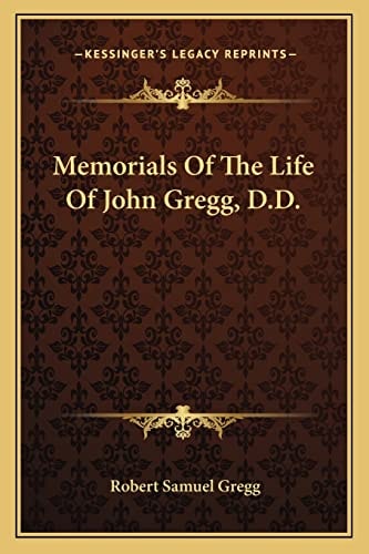 Memorials Of The Life Of John Gregg, D.D.