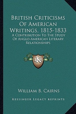 British Criticisms Of American Writings, 1815-1833: A Contribution To The Study Of Anglo-American Literary Relationships