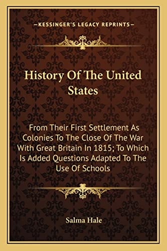 History Of The United States: From Their First Settlement As Colonies To The Close Of The War With Great Britain In 1815; To Which Is Added Questions Adapted To The Use Of Schools