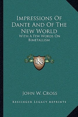 Impressions Of Dante And Of The New World: With A Few Words On Bimetallism
