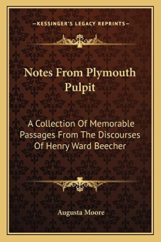 Notes From Plymouth Pulpit: A Collection Of Memorable Passages From The Discourses Of Henry Ward Beecher