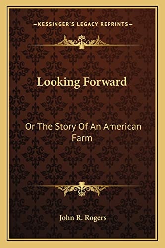 Looking Forward: Or The Story Of An American Farm