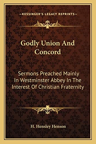 Godly Union And Concord: Sermons Preached Mainly In Westminster Abbey In The Interest Of Christian Fraternity