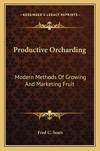 Productive Orcharding: Modern Methods Of Growing And Marketing Fruit