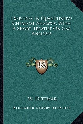 Exercises In Quantitative Chemical Analysis, With A Short Treatise On Gas Analysis