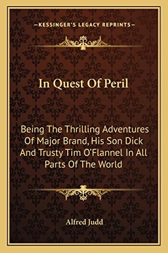 In Quest Of Peril: Being The Thrilling Adventures Of Major Brand, His Son Dick And Trusty Tim O'Flannel In All Parts Of The World