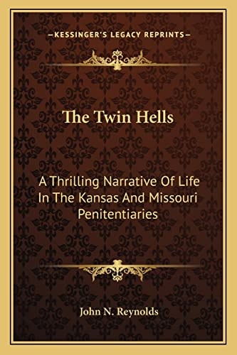 The Twin Hells: A Thrilling Narrative Of Life In The Kansas And Missouri Penitentiaries