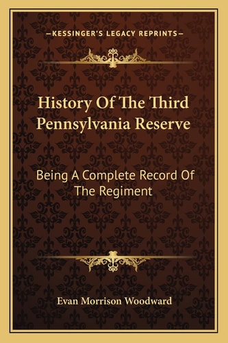 History Of The Third Pennsylvania Reserve: Being A Complete Record Of The Regiment