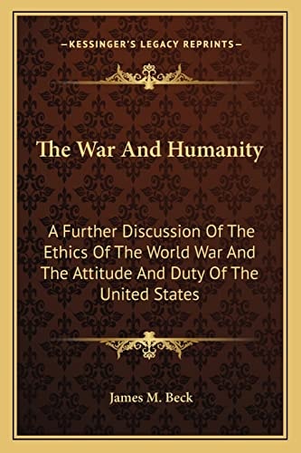 The War And Humanity: A Further Discussion Of The Ethics Of The World War And The Attitude And Duty Of The United States