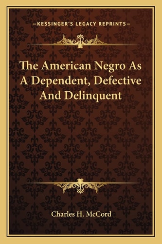The American Negro As A Dependent, Defective And Delinquent