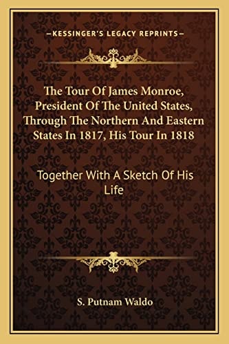 The Tour Of James Monroe, President Of The United States, Through The Northern And Eastern States In 1817, His Tour In 1818: Together With A Sketch Of His Life