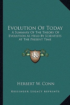 Evolution Of Today: A Summary Of The Theory Of Evolution As Held By Scientists At The Present Time