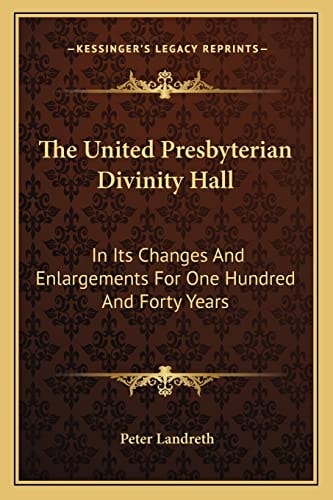 The United Presbyterian Divinity Hall: In Its Changes And Enlargements For One Hundred And Forty Years