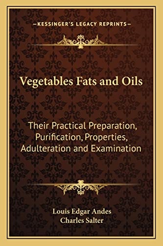 Vegetables Fats and Oils: Their Practical Preparation, Purification, Properties, Adulteration and Examination