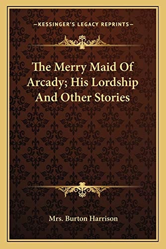 The Merry Maid Of Arcady; His Lordship And Other Stories