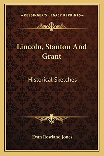 Lincoln, Stanton And Grant: Historical Sketches