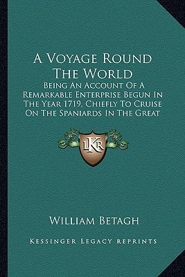 A Voyage Round The World: Being An Account Of A Remarkable Enterprise Begun In The Year 1719, Chiefly To Cruise On The Spaniards In The Great South Ocean