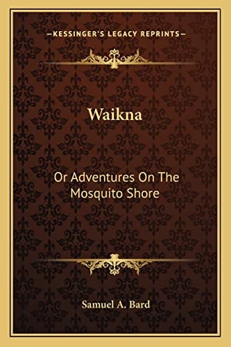 Waikna: Or Adventures On The Mosquito Shore