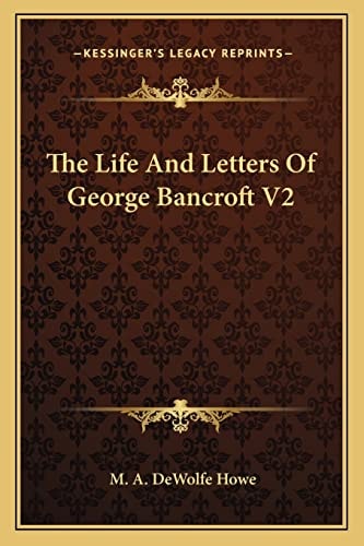 The Life And Letters Of George Bancroft V2