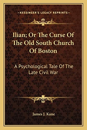 Ilian; Or The Curse Of The Old South Church Of Boston: A Psychological Tale Of The Late Civil War