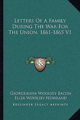 Letters Of A Family During The War For The Union, 1861-1865 V1