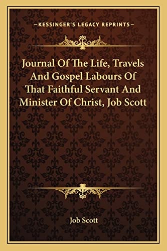 Journal Of The Life, Travels And Gospel Labours Of That Faithful Servant And Minister Of Christ, Job Scott