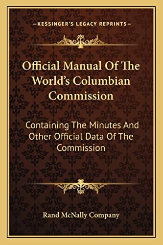 Official Manual Of The World's Columbian Commission: Containing The Minutes And Other Official Data Of The Commission