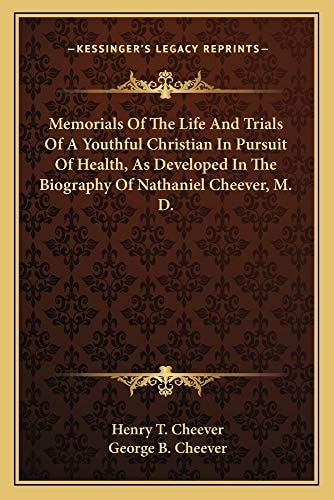 Memorials Of The Life And Trials Of A Youthful Christian In Pursuit Of Health, As Developed In The Biography Of Nathaniel Cheever, M. D.