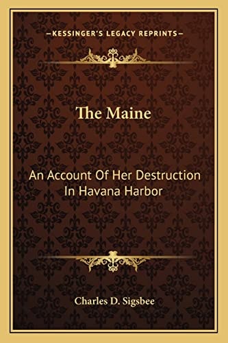 The Maine: An Account Of Her Destruction In Havana Harbor