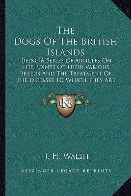 The Dogs Of The British Islands: Being A Series Of Articles On The Points Of Their Various Breeds And The Treatment Of The Diseases To Which They Are Subject