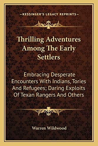 Thrilling Adventures Among The Early Settlers: Embracing Desperate Encounters With Indians, Tories And Refugees; Daring Exploits Of Texan Rangers And Others