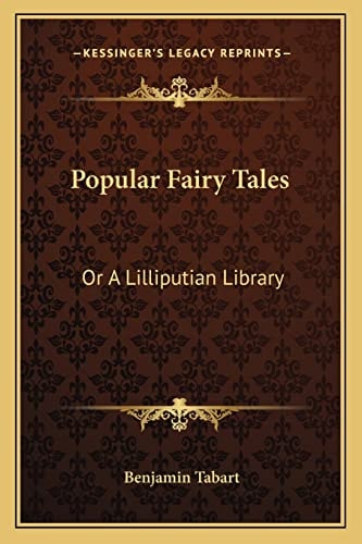 Popular Fairy Tales: Or A Lilliputian Library: Containing Twenty-Six Choice Pieces Of Fancy And Fiction