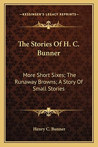 The Stories Of H. C. Bunner: More Short Sixes; The Runaway Browns; A Story Of Small Stories
