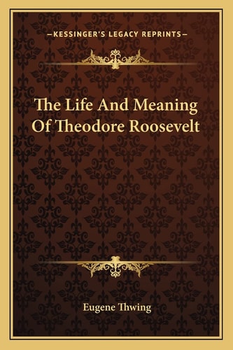 The Life And Meaning Of Theodore Roosevelt