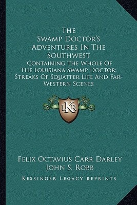 The Swamp Doctor's Adventures In The Southwest: Containing The Whole Of The Louisiana Swamp Doctor; Streaks Of Squatter Life And Far-Western Scenes