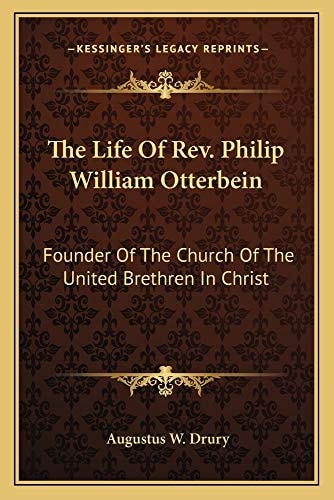 The Life Of Rev. Philip William Otterbein: Founder Of The Church Of The United Brethren In Christ